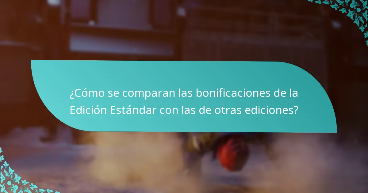 ¿Cómo se comparan las bonificaciones de la Edición Estándar con las de otras ediciones?